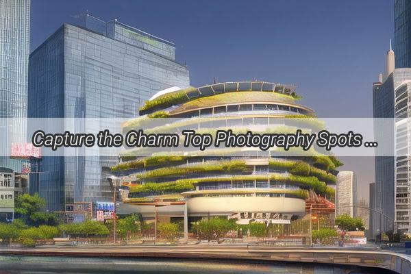 Capture the Charm Top Photography Spots in Huzhou Now Available in Guangzhou